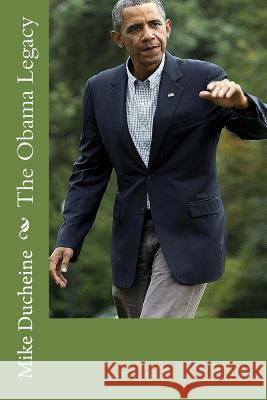 The Obama Legacy: His Presidency According to FACTS Ducheine, Mike 9781539389897 Createspace Independent Publishing Platform