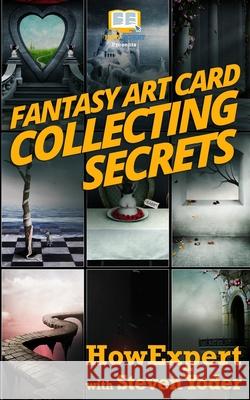 Fantasy Art Card Collecting Secrets Howexpert Press                          Steven Yoder 9781539390794