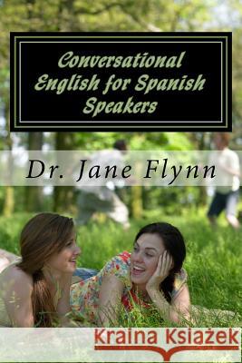 Conversational English for Spanish Speakers: Spanish-English Edition Dr Jane Flynn 9781539392187 Createspace Independent Publishing Platform