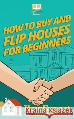 How To Buy and Flip Houses For Beginners Flanders, Amy 9781539394334 Createspace Independent Publishing Platform