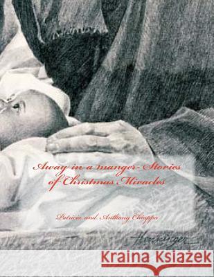 Away in a manger- Stories of Christmas Miracles Chiappa, Patricia and Anthony 9781539394785