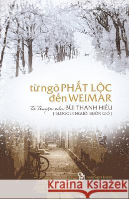 Tu Ngo Phat Loc Den Weimar: Tu Truyen Cua Nguoi Buon Gio Hieu Thanh Bui 9781539395911