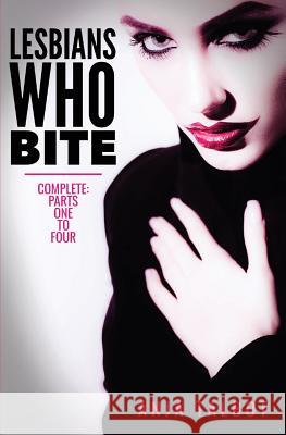 Lesbians Who Bite: Lesbian Vampire Paranormal Romance Series, Parts One to Four COMPLETE Anja Talbot 9781539396048