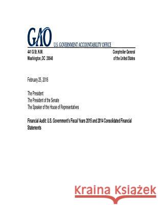 Financial Audit: U.S. Government's Fiscal Years 2015 and 2014 Consolidated Financial Statements Government Accountability Office 9781539396291 Createspace Independent Publishing Platform