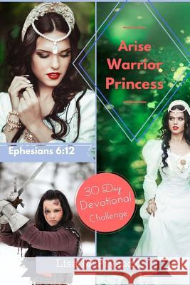 Arise Warrior Princess: 30 Day Devotional Challenge Lisa M. Prysock 9781539396338