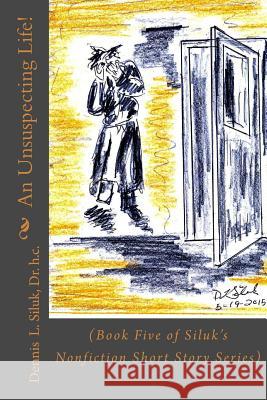 An Unsuspecting Life!: (Book Five of Siluk's Nonfiction Short Story Series) Dennis L. Silu 9781539396598 Createspace Independent Publishing Platform