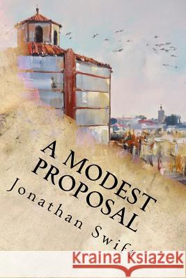 A Modest Proposal Jonathan Swift 9781539396772 Createspace Independent Publishing Platform