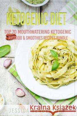 Ketogenic Diet: Top 70 Mouthwatering Ketogenic Avocado & Smoothies Recipes Bundle (Volume 4): (High Fat Low Carb...Keto Diet, Weight L Jessica Henderson 9781539397946