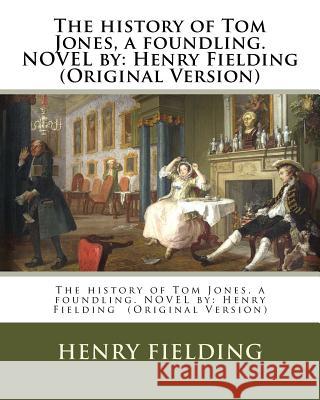 The history of Tom Jones, a foundling. NOVEL by: Henry Fielding (Original Version) Fielding, Henry 9781539399353 Createspace Independent Publishing Platform