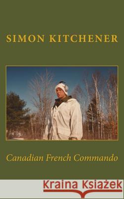 Canadian French Commando Simon Kitchener 9781539402626 Createspace Independent Publishing Platform