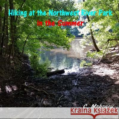 Hiking at the Northwest River Park in the Summer C. Mahoney 9781539402886