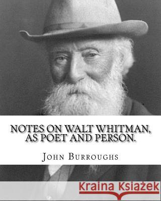 Notes on Walt Whitman, as poet and person. By: John Burroughs: second edition (World's classic's) Burroughs, John 9781539402923 Createspace Independent Publishing Platform