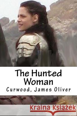 The Hunted Woman Curwood Jame Hollybooks 9781539404316 Createspace Independent Publishing Platform