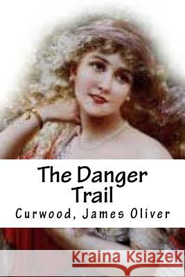 The Danger Trail Curwood Jame Hollybooks 9781539404569 Createspace Independent Publishing Platform