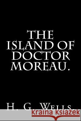 The Island of Doctor Moreau By H. G. Wells. Wells, H. G. 9781539406594 Createspace Independent Publishing Platform