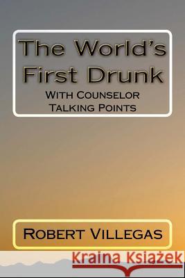 The World's First Drunk: With Counselor Talking Points Robert Villegas 9781539406938 Createspace Independent Publishing Platform