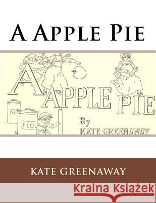 A Apple Pie Kate Greenaway 9781539408611 Createspace Independent Publishing Platform