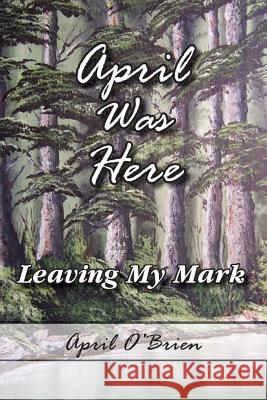 April was here (leaving my mark): April was here O'Brien, April 9781539409618 Createspace Independent Publishing Platform