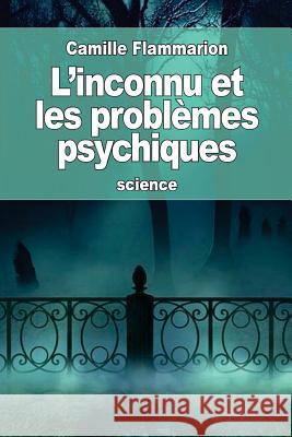 L'inconnu et les problèmes psychiques Flammarion, Camille 9781539409793 Createspace Independent Publishing Platform
