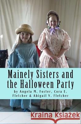 Mainely Sisters and the Halloween Party Angela M. Foster Cora E. Fletcher Abigail V. Fletcher 9781539411345 Createspace Independent Publishing Platform