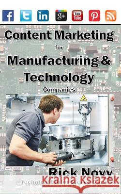 Content Marketing for Technical and Manufacturing Companies Rick Novy Steven Groves 9781539411741 Createspace Independent Publishing Platform