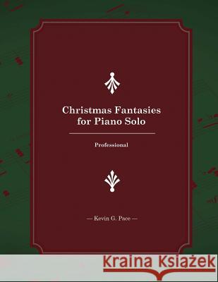 Christmas Fantasies for Piano Solo: Professional Kevin G. Pace 9781539412373