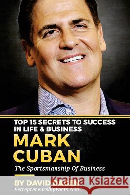 MARK CUBAN - Top 15 Secrets To Success In Life & Business: The Sportsmanship Of Business Dagen, David 9781539412809 Createspace Independent Publishing Platform