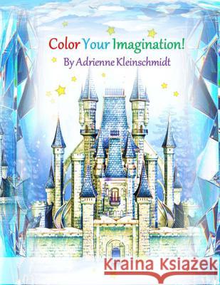 Color Your Imagination! Adrienne Kleinschmidt 9781539414995