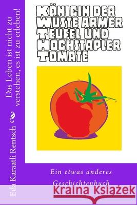 Königin der Wüste, Armer Teufel und Hochstapler Tomate: ein etwas anderes Geschichtenbuch Karaatli Rentsch, Eda 9781539415329