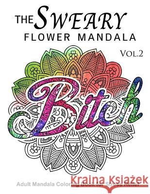 The Sweary Flower Mandala Vol.2: Adult Mandala Coloring books for Stress Relief Sweary Adventure 9781539415350 Createspace Independent Publishing Platform