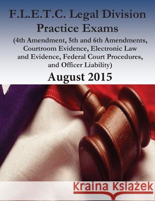 F.L.E.T.C. Legal Division Practice Exams: 2015 U. S. Department of Homeland Security    Federal Law Enforcement Training Center  Penny Hill Press 9781539417767 Createspace Independent Publishing Platform