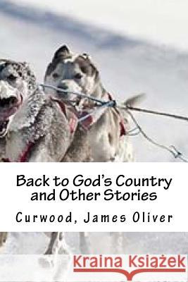Back to God's Country and Other Stories Curwood Jame Hollybooks 9781539419150 Createspace Independent Publishing Platform