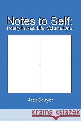 Notes to Self: Poetry in Real Life: Volume One Jack X. Sawyer 9781539419167 Createspace Independent Publishing Platform
