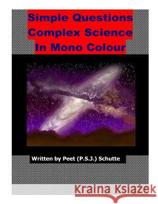 Simple Questions Complex Science in Mono Colour: An open letter about Xepted Scientific Newton Mistakes Schutte, Peet (P S. J. ). 9781539419303 Createspace Independent Publishing Platform