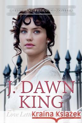 Love Letters from Mr. Darcy: A Pride and Prejudice Novella J. Dawn King 9781539419839 Createspace Independent Publishing Platform