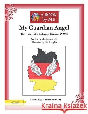 My Guardian Angel: The Story of a Refugee During WWII A. Book by Me                            Mia Freyermuth &. Ell Mia Freyermuth &. Ell 9781539421221 Createspace Independent Publishing Platform