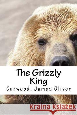 The Grizzly King Curwood Jame Hollybooks 9781539421757 Createspace Independent Publishing Platform