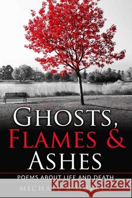 Ghosts, Flames & Ashes: Poems about life and death Guerin, Michael R. 9781539423379 Createspace Independent Publishing Platform