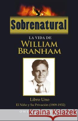 Sobrenatural: La Vida De William Branham: Libro Uno: El Nino y Su Privacion (1909-1932) Jorgensen, Owen 9781539423713