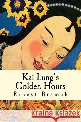 Kai Lung's Golden Hours Ernest Bramah 9781539424376 Createspace Independent Publishing Platform