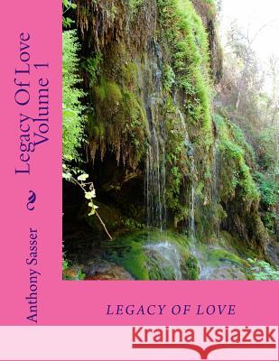 Legacy Of Love Volume 1 Anthony J. Sasser 9781539425434 Createspace Independent Publishing Platform
