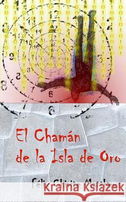 El Chaman de la Isla de Oro Felix I. Chivite-Matthews 9781539425588