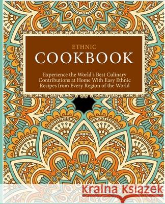 Ethnic Cookbook: Experience the World's Best Culinary Contributions at Home with Easy Ethnic Recipes from Every Region of the World Booksumo Press 9781539426097 Createspace Independent Publishing Platform