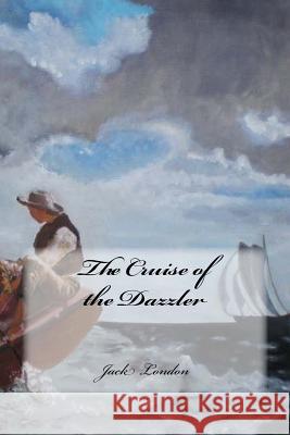 The Cruise of the Dazzler Jack London Yasmira Cedeno 9781539429722 Createspace Independent Publishing Platform