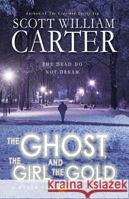 The Ghost, the Girl, and the Gold: A Myron Vale Investigation Scott William Carter 9781539430216