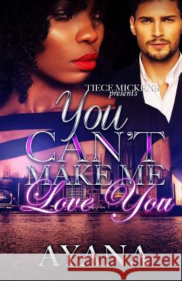 You Can't Make Me Love You Ayana 9781539430773 Createspace Independent Publishing Platform