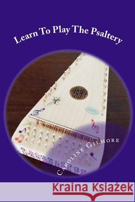 Learn To Play The Psaltery Gilmore, Caroline 9781539431138 Createspace Independent Publishing Platform