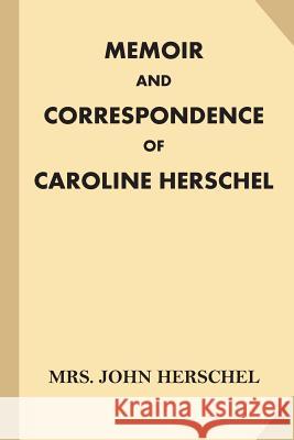 Memoir and Correspondence of Caroline Herschel Mrs John Herschel 9781539431527 Createspace Independent Publishing Platform