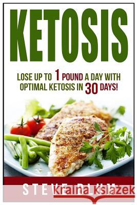 Ketosis Diet: 30 Day Plan for Optimal, Super-Effective Fat Loss Steve Blum 9781539433118