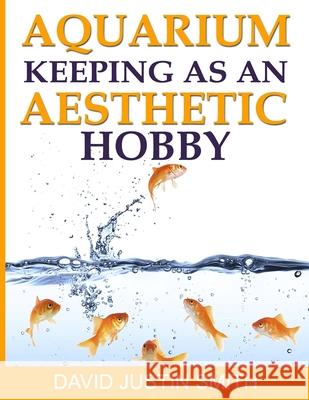 Aquarium Keeping as an Aesthetic Hobby David Justi 9781539433323 Createspace Independent Publishing Platform